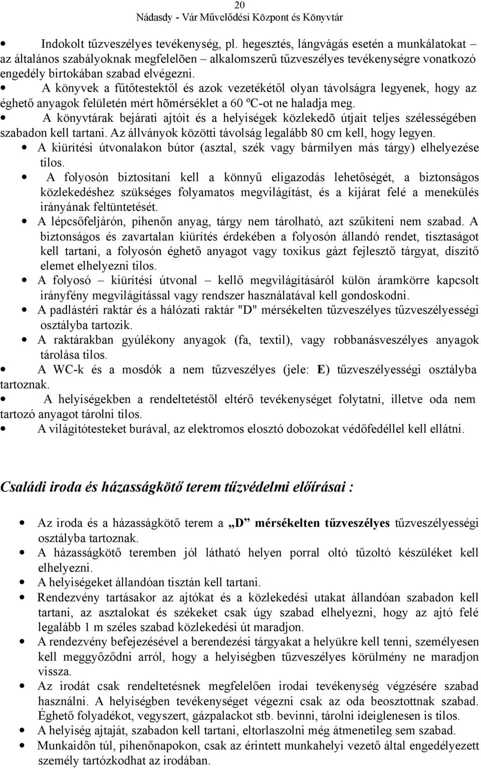 A könyvek a fűtőtestektől és azok vezetékétől olyan távolságra legyenek, hogy az éghető anyagok felületén mért hõmérséklet a 60 ºC-ot ne haladja meg.