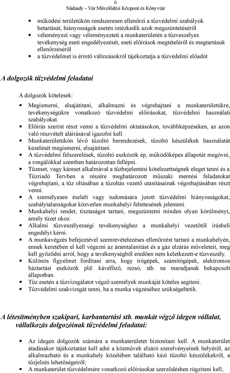 dolgozók kötelesek: Megismerni, elsajátítani, alkalmazni és végrehajtani a munkaterületükre, tevékenységükre vonatkozó tűzvédelmi előírásokat, tűzvédelmi használati szabályokat.