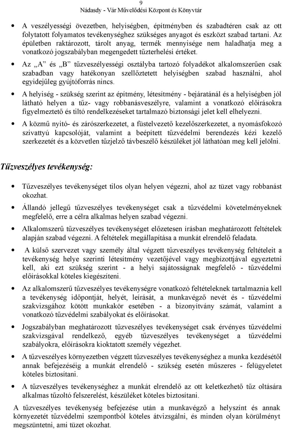 Az A és B tűzveszélyességi osztályba tartozó folyadékot alkalomszerűen csak szabadban vagy hatékonyan szellőztetett helyiségben szabad használni, ahol egyidejűleg gyújtóforrás nincs.