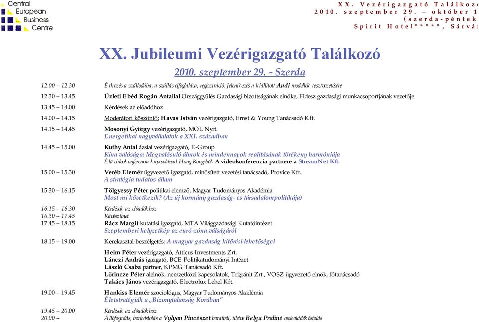 15 Moderátori köszöntő: Havas István vezérigazgató, Ernst & Young Tanácsadó Kft. 14.15 14.45 Mosonyi György vezérigazgató, MOL Nyrt. Energetikai nagyvállalatok a XXI. században 14.45 15.
