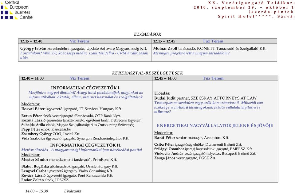 00 Víz Terem 12.45 14.00 Tűz Terem INFORMATIKAI CÉGVEZETŐK I. Merjünk-e nagyot álmodni?