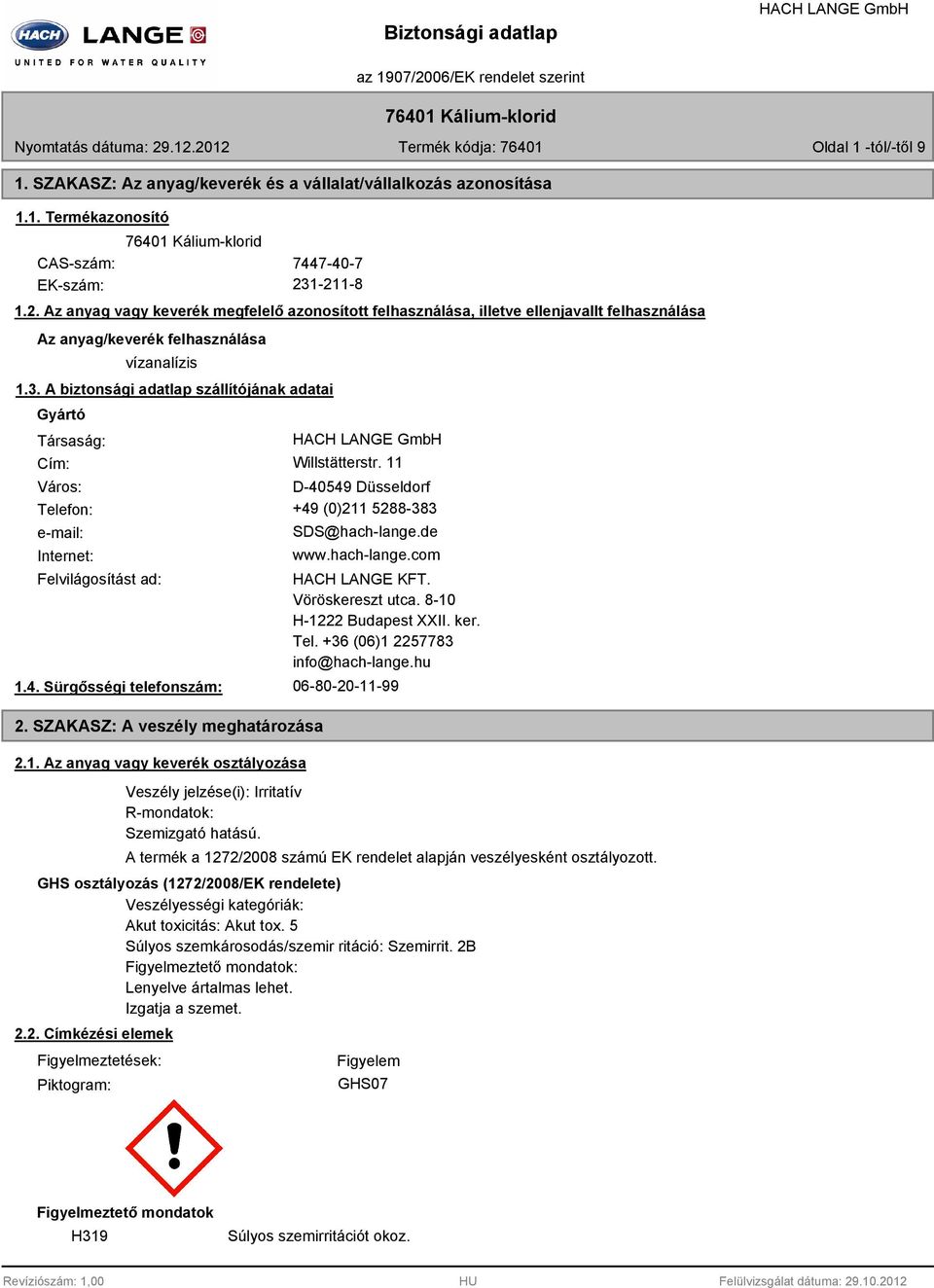 A biztonsági adatlap szállítójának adatai Gyártó Társaság: Cím: Willstätterstr. 11 Város: D40549 Düsseldorf Telefon: +49 (0)211 5288383 email: Internet: SDS@hachlange.de www.hachlange.com Felvilágosítást ad: 1.