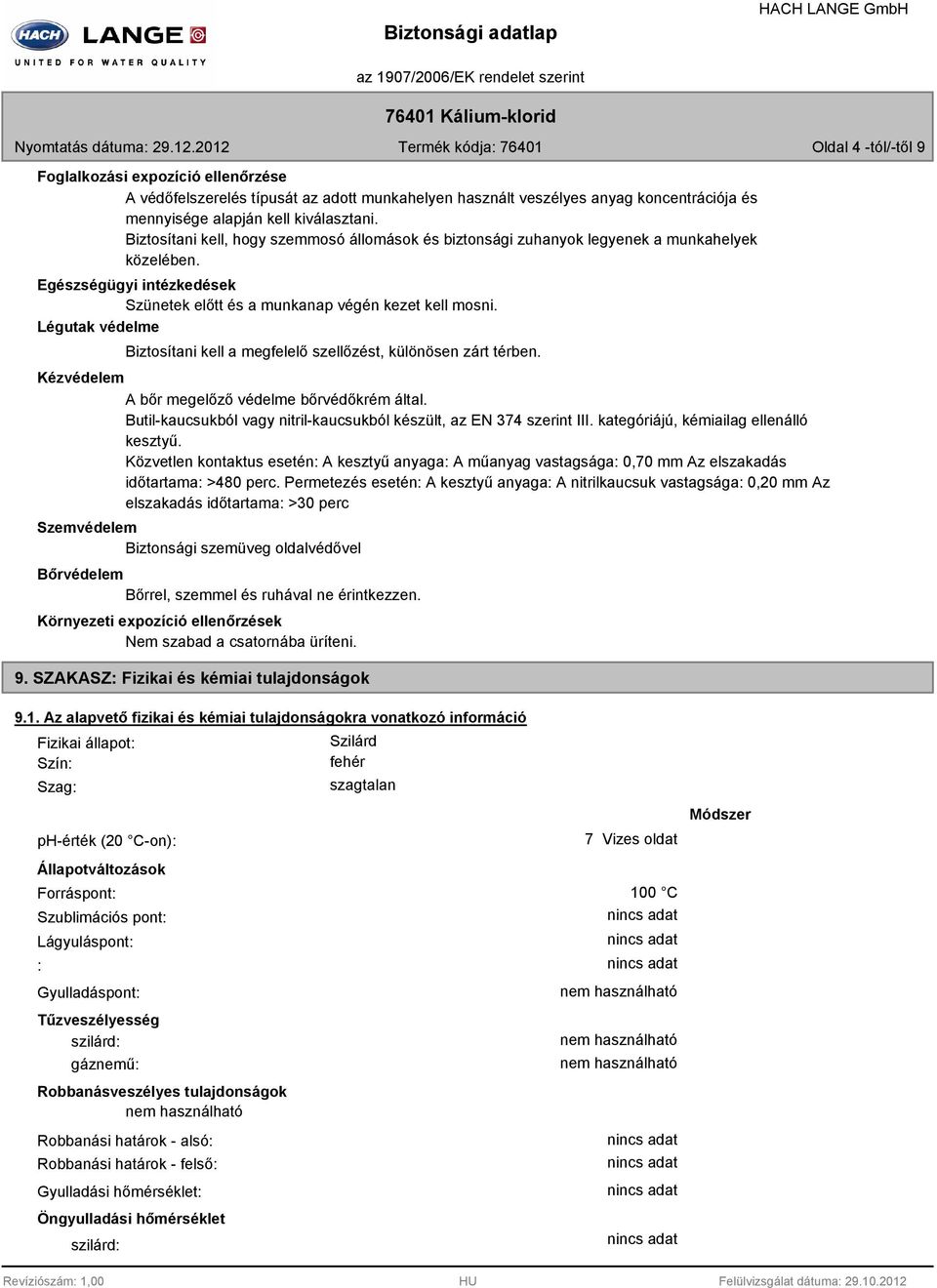 Légutak védelme Biztosítani kell a megfelelő szellőzést, különösen zárt térben. Kézvédelem A bőr megelőző védelme bőrvédőkrém által.