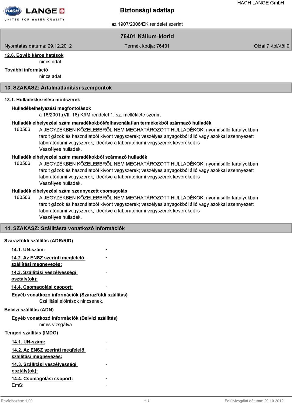 melléklete szerint Hulladék elhelyezési szám maradékokból/felhasználatlan termékekből származó hulladék 160506 A JEGYZÉKBEN KÖZELEBBRŐL NEM MEGHATÁROZOTT HULLADÉKOK; nyomásálló tartályokban tárolt