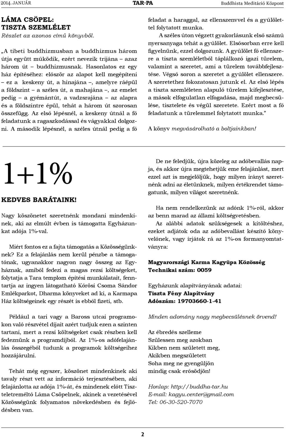 Hasonlatos ez egy ház építéséhez: először az alapot kell megépíteni ez a keskeny út, a hinajána, amelyre ráépül a földszint a széles út, a mahajána, az emelet pedig a gyémántút, a vadzsrajána az