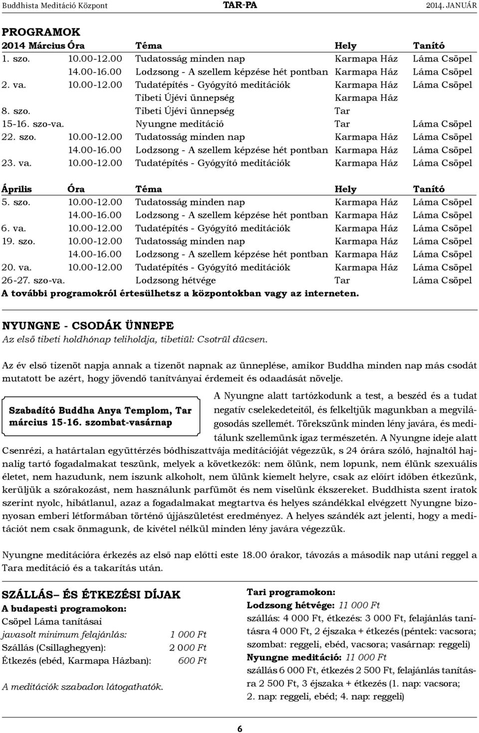 Tibeti Újévi ünnepség Tar 15-16. szo-va. Nyungne meditáció Tar Láma Csöpel 22. szo. 10.00-12.00 Tudatosság minden nap Karmapa Ház Láma Csöpel 14.00-16.