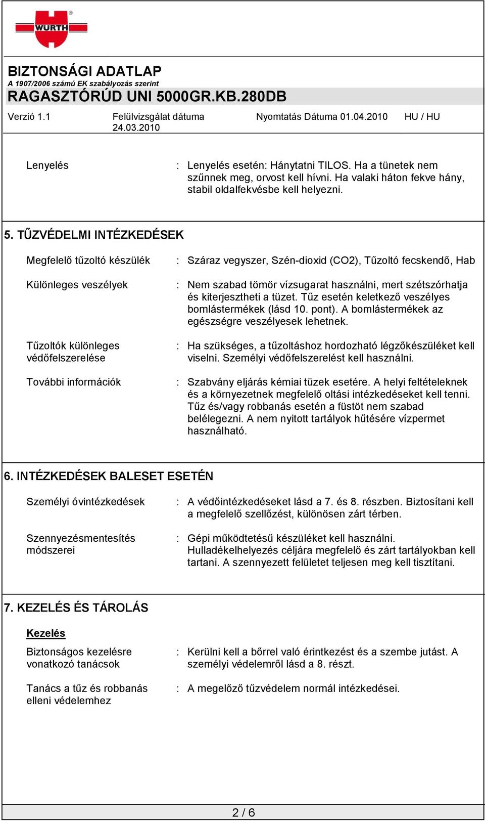 szabad tömör vízsugarat használni, mert szétszórhatja és kiterjesztheti a tüzet. Tűz esetén keletkező veszélyes bomlástermékek (lásd 10. pont). A bomlástermékek az egészségre veszélyesek lehetnek.