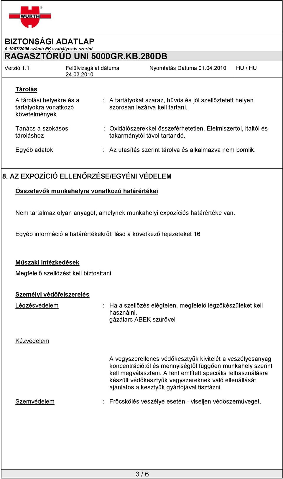 AZ EXPOZÍCIÓ ELLENŐRZÉSE/EGYÉNI VÉDELEM Összetevők munkahelyre vonatkozó határértékei Nem tartalmaz olyan anyagot, amelynek munkahelyi expozíciós határértéke van.