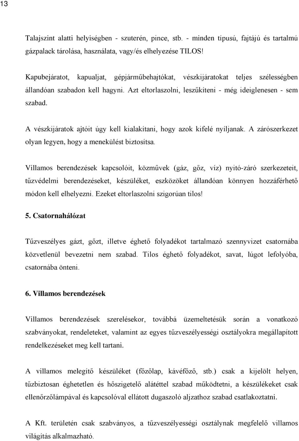 A vészkijáratok ajtóit úgy kell kialakítani, hogy azok kifelé nyíljanak. A zárószerkezet olyan legyen, hogy a menekülést biztosítsa.
