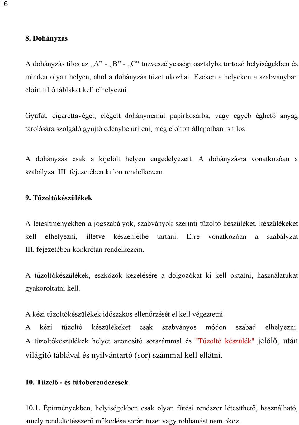 Gyufát, cigarettavéget, elégett dohánynemût papírkosárba, vagy egyéb éghetõ anyag tárolására szolgáló gyûjtõ edénybe üríteni, még eloltott állapotban is tilos!