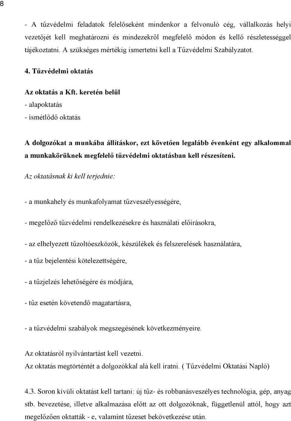 keretén belül - alapoktatás - ismétlõdõ oktatás A dolgozókat a munkába állításkor, ezt követõen legalább évenként egy alkalommal a munkakörüknek megfelelõ tûzvédelmi oktatásban kell részesíteni.