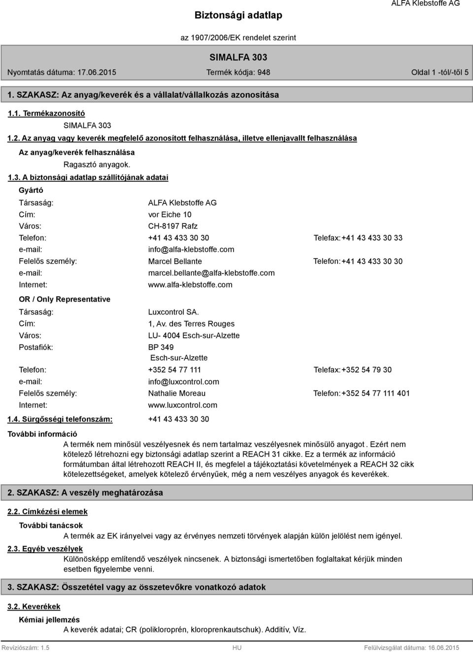 A biztonsági adatlap szállítójának adatai Gyártó Társaság: Cím: Város: vor Eiche 10 CH-8197 Rafz Telefon: +41 43 433 30 30 Telefax:+41 43 433 30 33 info@alfa-klebstoffe.