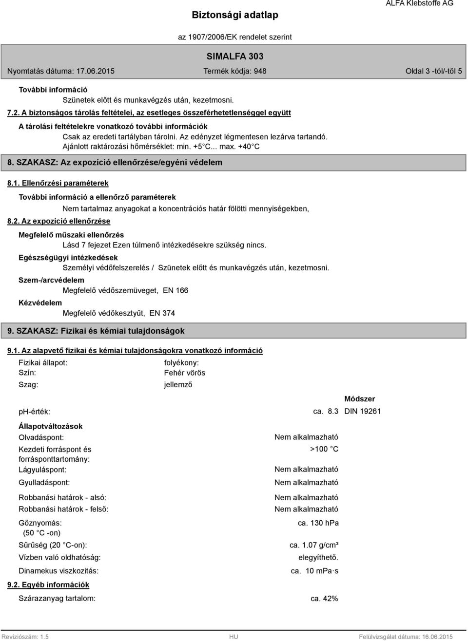 Az edényzet légmentesen lezárva tartandó. Ajánlott raktározási hőmérséklet: min. +5 C... max. +40 C 8. SZAKASZ: Az expozíció ellenőrzése/egyéni védelem 8.1.