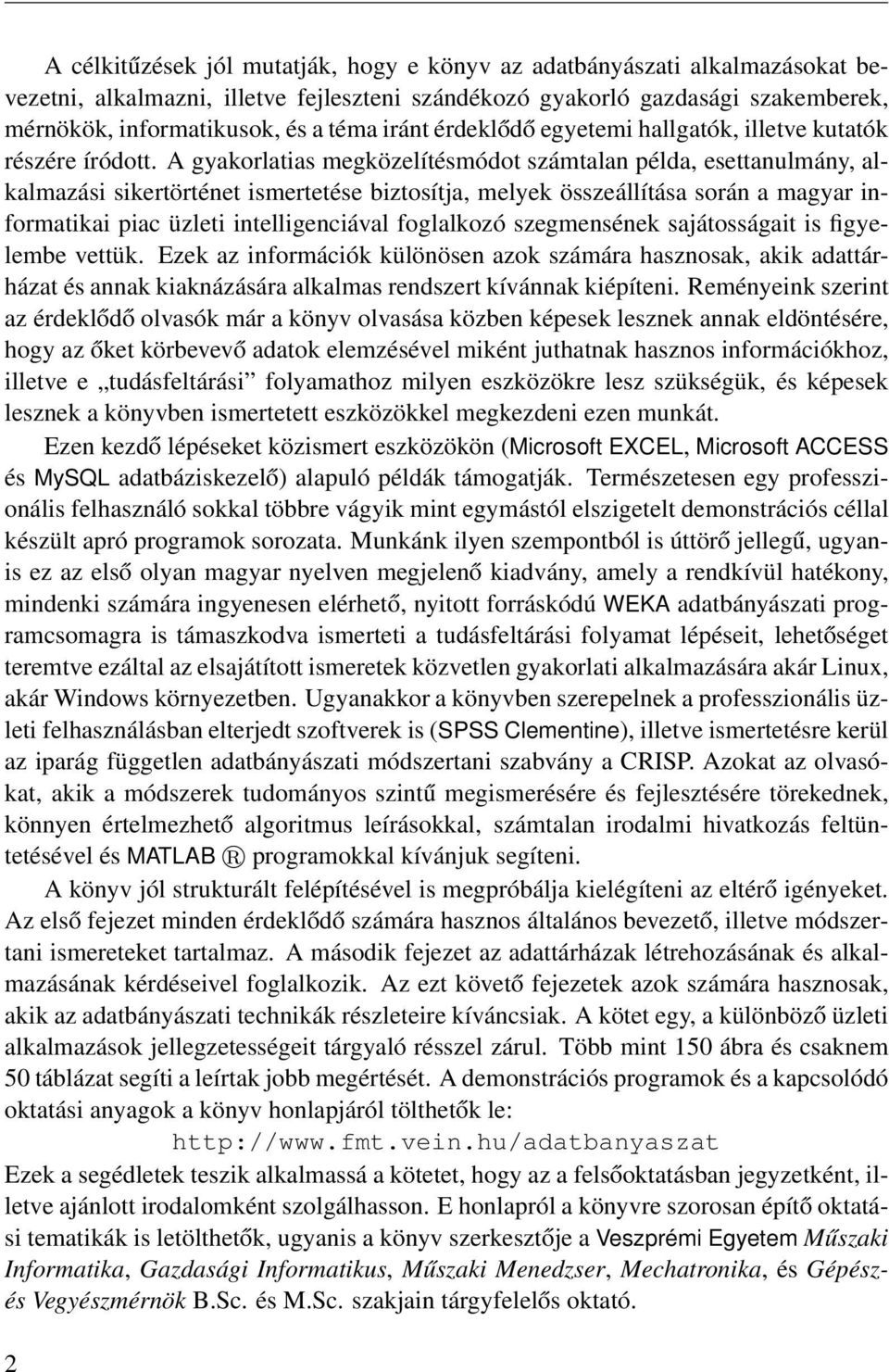A gyakorlatias megközelítésmódot számtalan példa, esettanulmány, alkalmazási sikertörténet ismertetése biztosítja, melyek összeállítása során a magyar informatikai piac üzleti intelligenciával