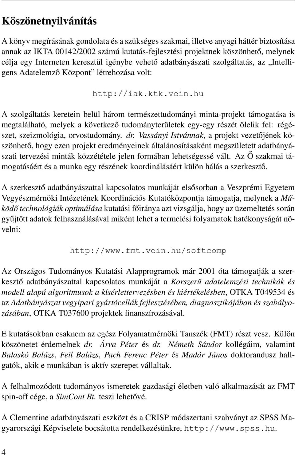 hu A szolgáltatás keretein belül három természettudományi minta-projekt támogatása is megtalálható, melyek a következő tudományterületek egy-egy részét ölelik fel: régészet, szeizmológia,