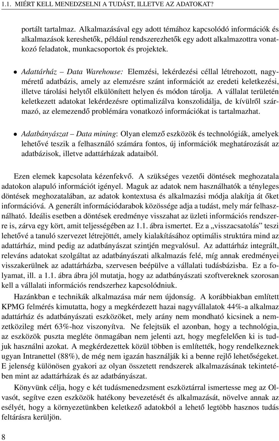 Adattárház Data Warehouse: Elemzési, lekérdezési céllal létrehozott, nagyméretű adatbázis, amely az elemzésre szánt információt az eredeti keletkezési, illetve tárolási helytől elkülönített helyen és