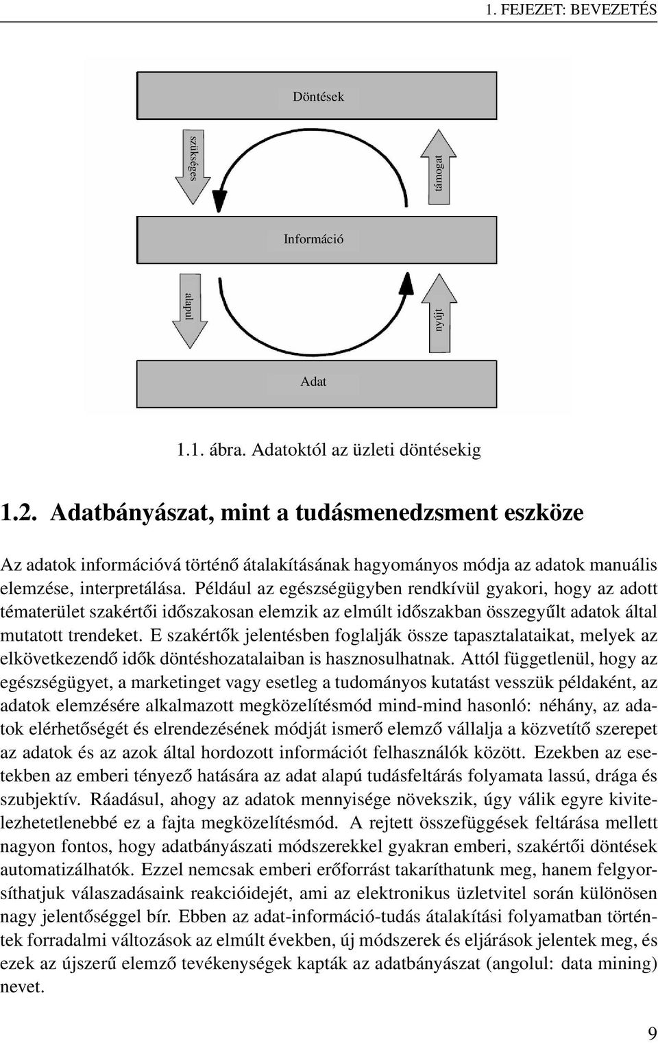 Például az egészségügyben rendkívül gyakori, hogy az adott tématerület szakértői időszakosan elemzik az elmúlt időszakban összegyűlt adatok által mutatott trendeket.