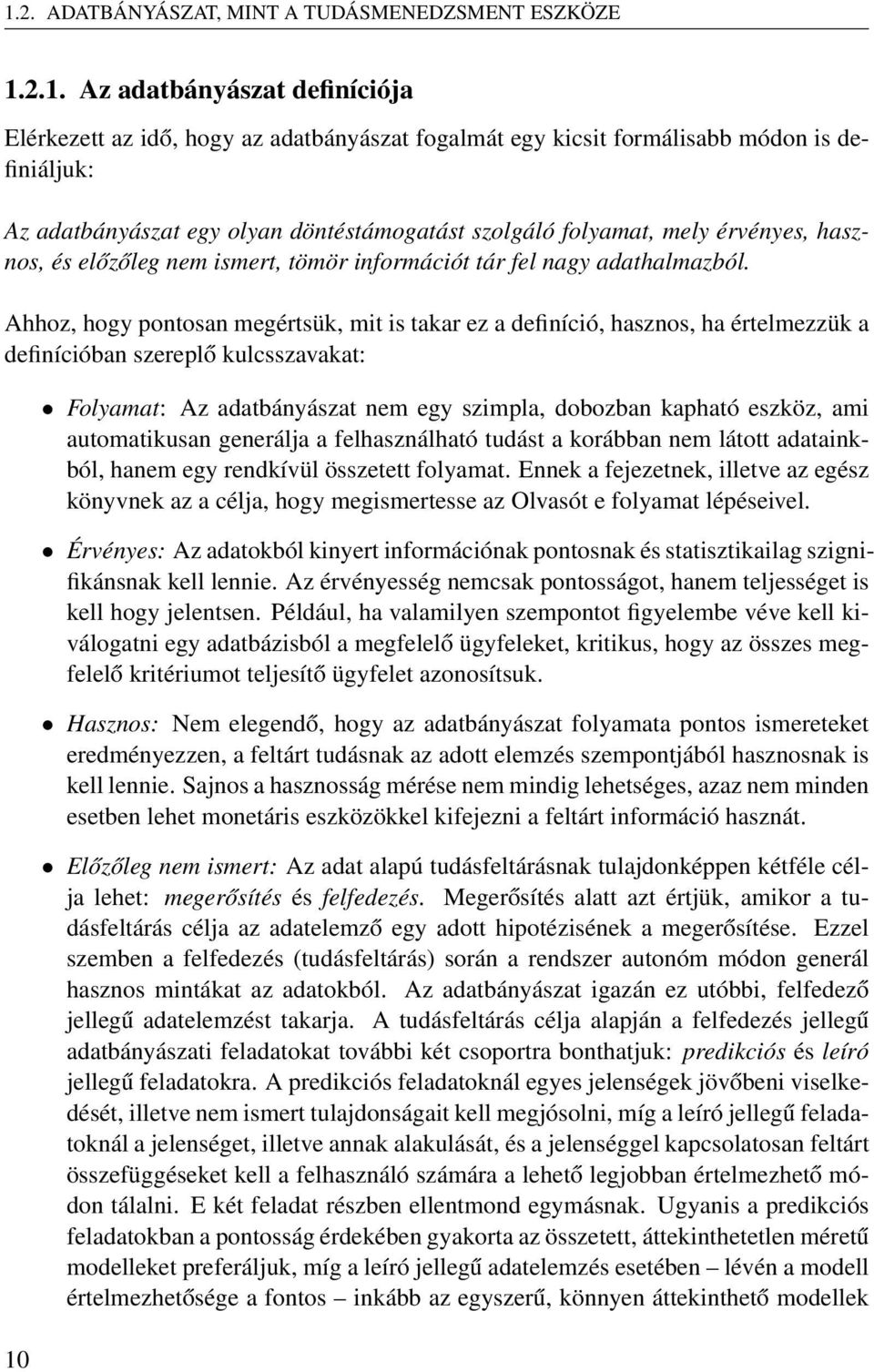 Ahhoz, hogy pontosan megértsük, mit is takar ez a definíció, hasznos, ha értelmezzük a definícióban szereplő kulcsszavakat: 10 Folyamat: Az adatbányászat nem egy szimpla, dobozban kapható eszköz, ami