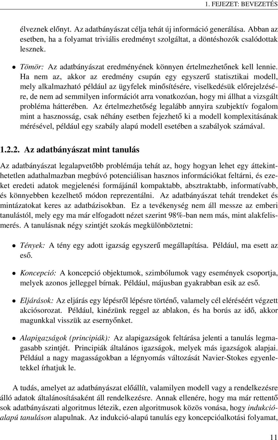 Ha nem az, akkor az eredmény csupán egy egyszerű statisztikai modell, mely alkalmazható például az ügyfelek minősítésére, viselkedésük előrejelzésére, de nem ad semmilyen információt arra
