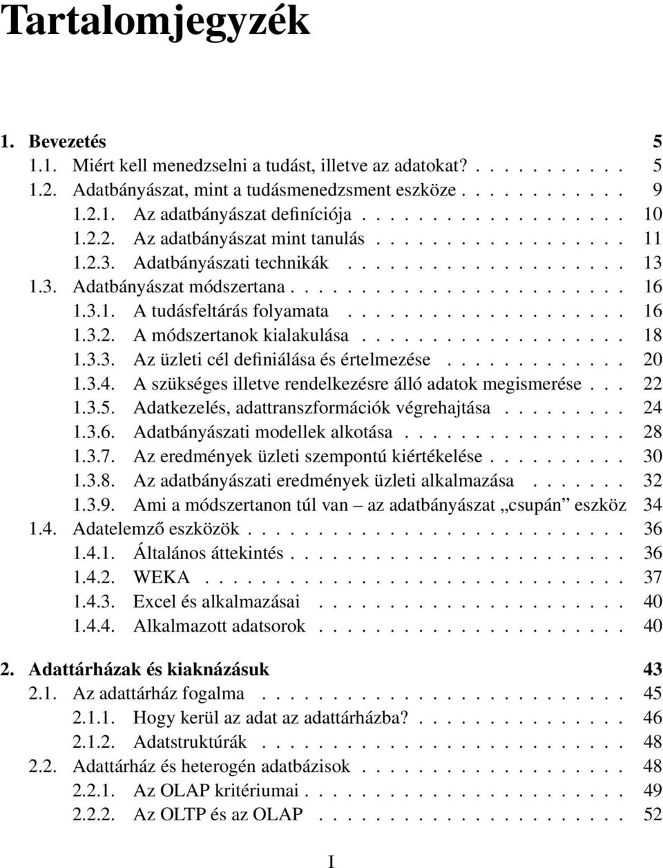 ................... 16 1.3.2. A módszertanok kialakulása................... 18 1.3.3. Az üzleti cél definiálása és értelmezése............. 20 1.3.4.