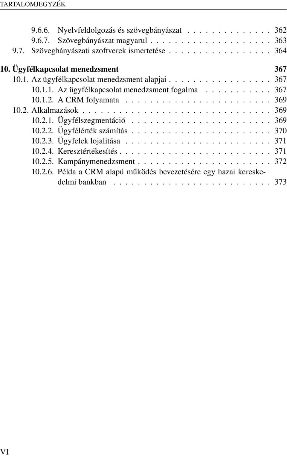 2. Alkalmazások............................... 369 10.2.1. Ügyfélszegmentáció....................... 369 10.2.2. Ügyfélérték számítás....................... 370 10.2.3. Ügyfelek lojalitása........................ 371 10.