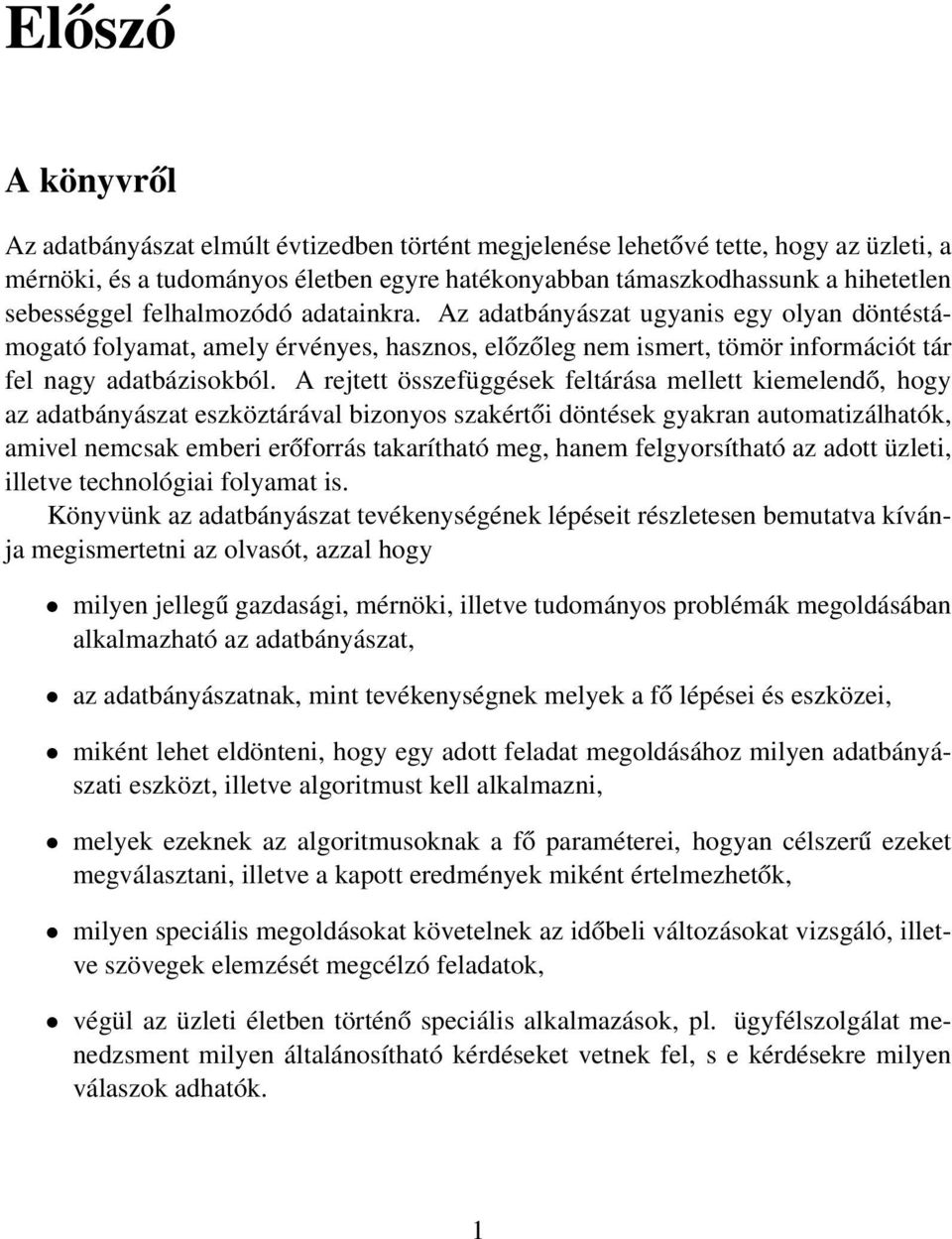 A rejtett összefüggések feltárása mellett kiemelendő, hogy az adatbányászat eszköztárával bizonyos szakértői döntések gyakran automatizálhatók, amivel nemcsak emberi erőforrás takarítható meg, hanem