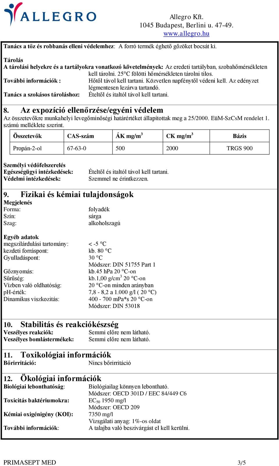 További információk : Hőtől távol kell tartani. Közvetlen napfénytől védeni kell. Az edényzet légmentesen lezárva tartandó. Tanács a szokásos tároláshoz: Ételtől és italtól távol kell tartani. 8.
