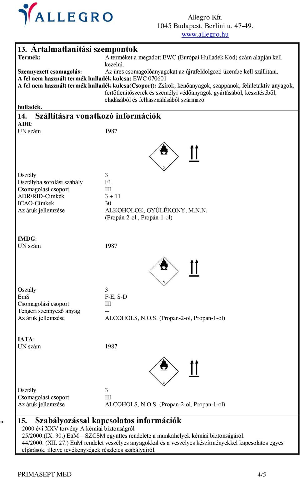 A fel nem használt termék hulladék kulcsa: EWC 070601 A fel nem használt termék hulladék kulcsa(csoport): Zsírok, kenőanyagok, szappanok, felületaktív anyagok, fertőtlenítőszerek és személyi