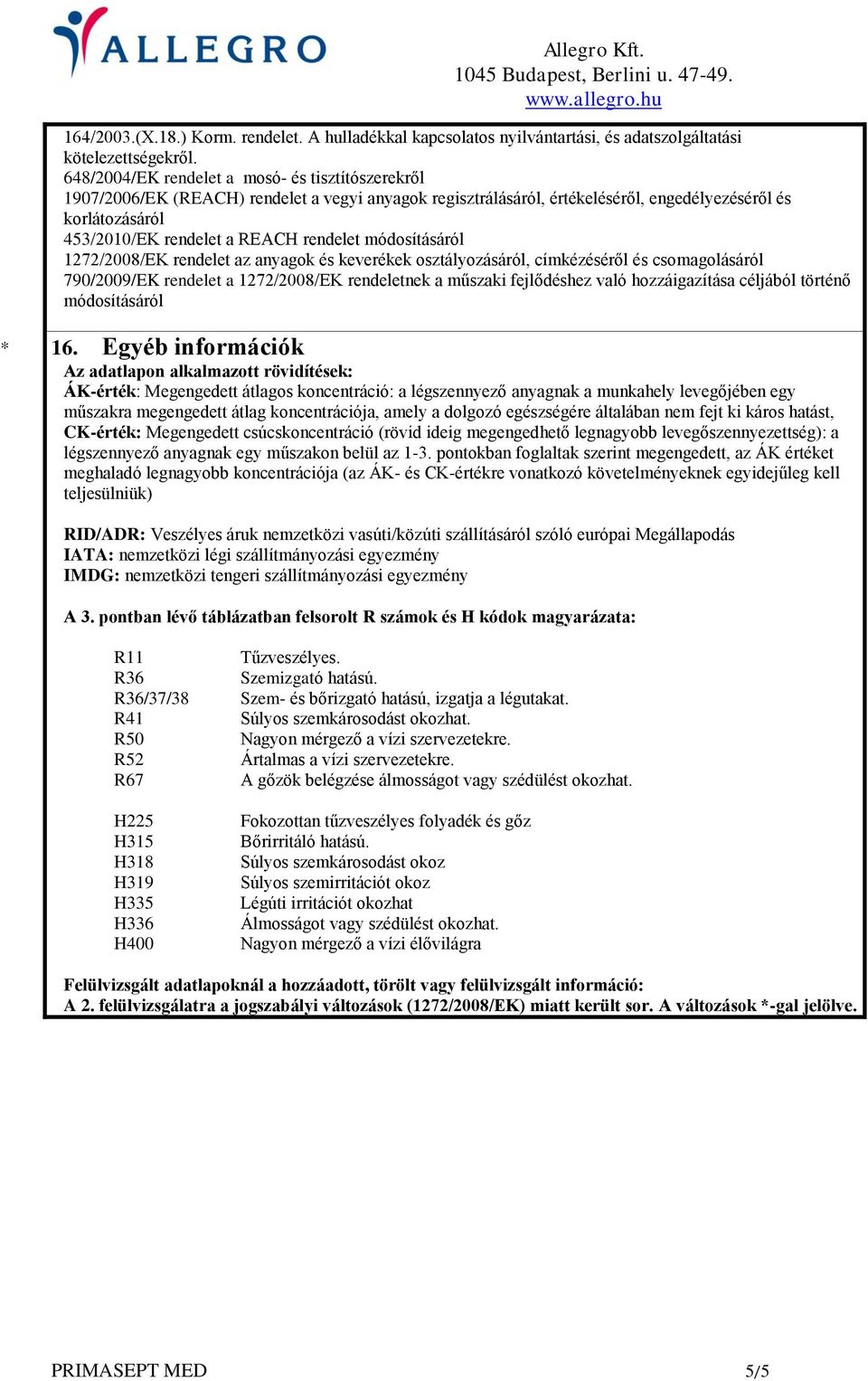 rendelet módosításáról 1272/2008/EK rendelet az anyagok és keverékek osztályozásáról, címkézéséről és csomagolásáról 790/2009/EK rendelet a 1272/2008/EK rendeletnek a műszaki fejlődéshez való