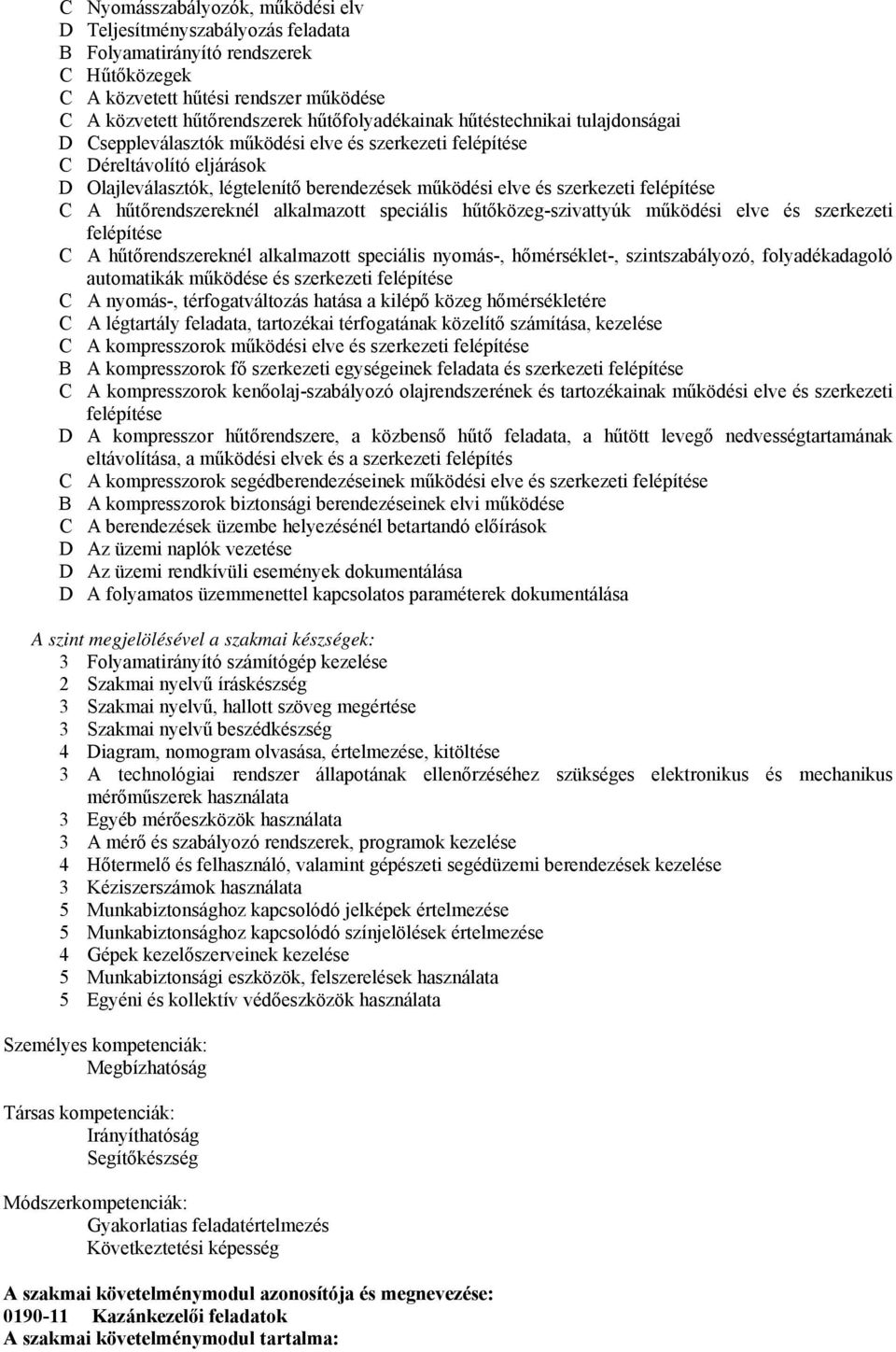 hűtőrendszereknél alkalmazott speciális hűtőközeg-szivattyúk működési elve és szerkezeti felépítése C A hűtőrendszereknél alkalmazott speciális nyomás-, hőmérséklet-, szintszabályozó, folyadékadagoló