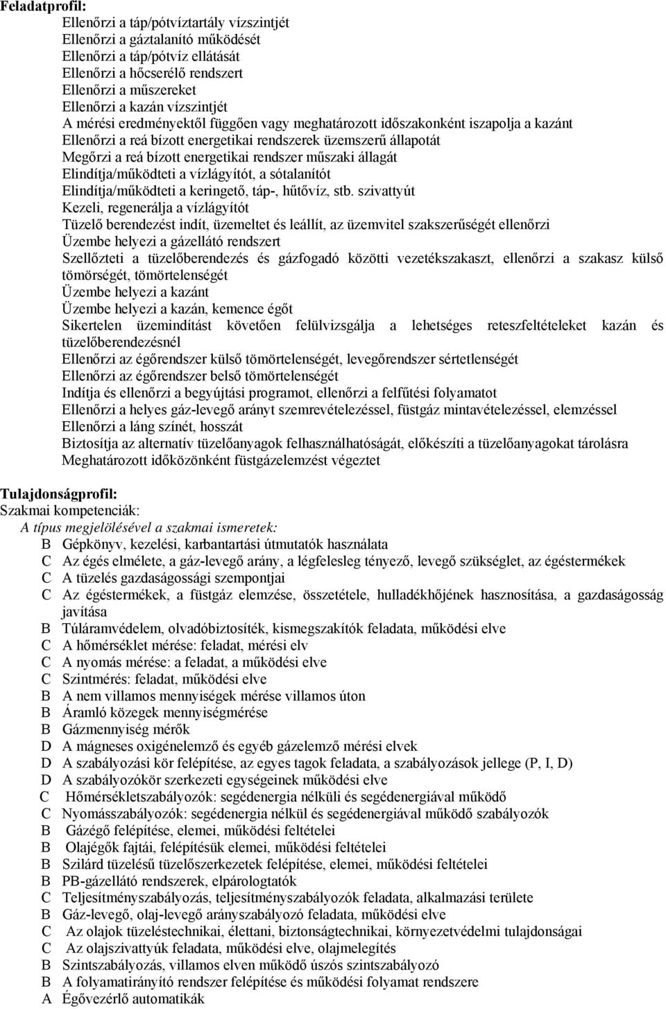 rendszer műszaki állagát Elindítja/működteti a vízlágyítót, a sótalanítót Elindítja/működteti a keringető, táp-, hűtővíz, stb.