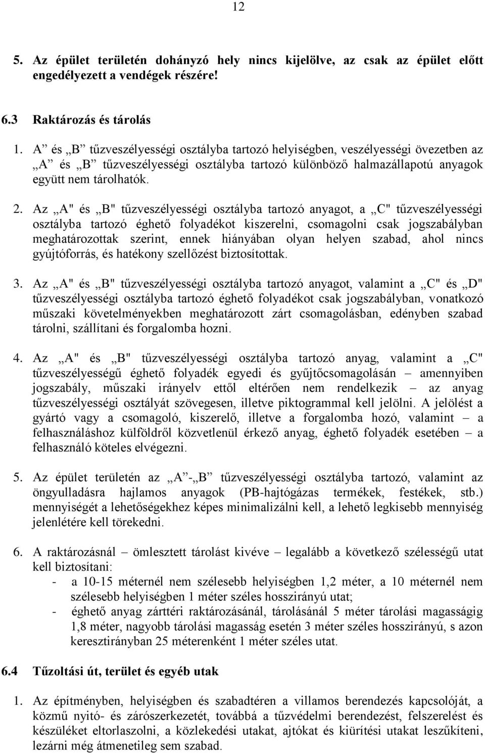 Az A" és B" tűzveszélyességi osztályba tartozó anyagot, a C" tűzveszélyességi osztályba tartozó éghető folyadékot kiszerelni, csomagolni csak jogszabályban meghatározottak szerint, ennek hiányában