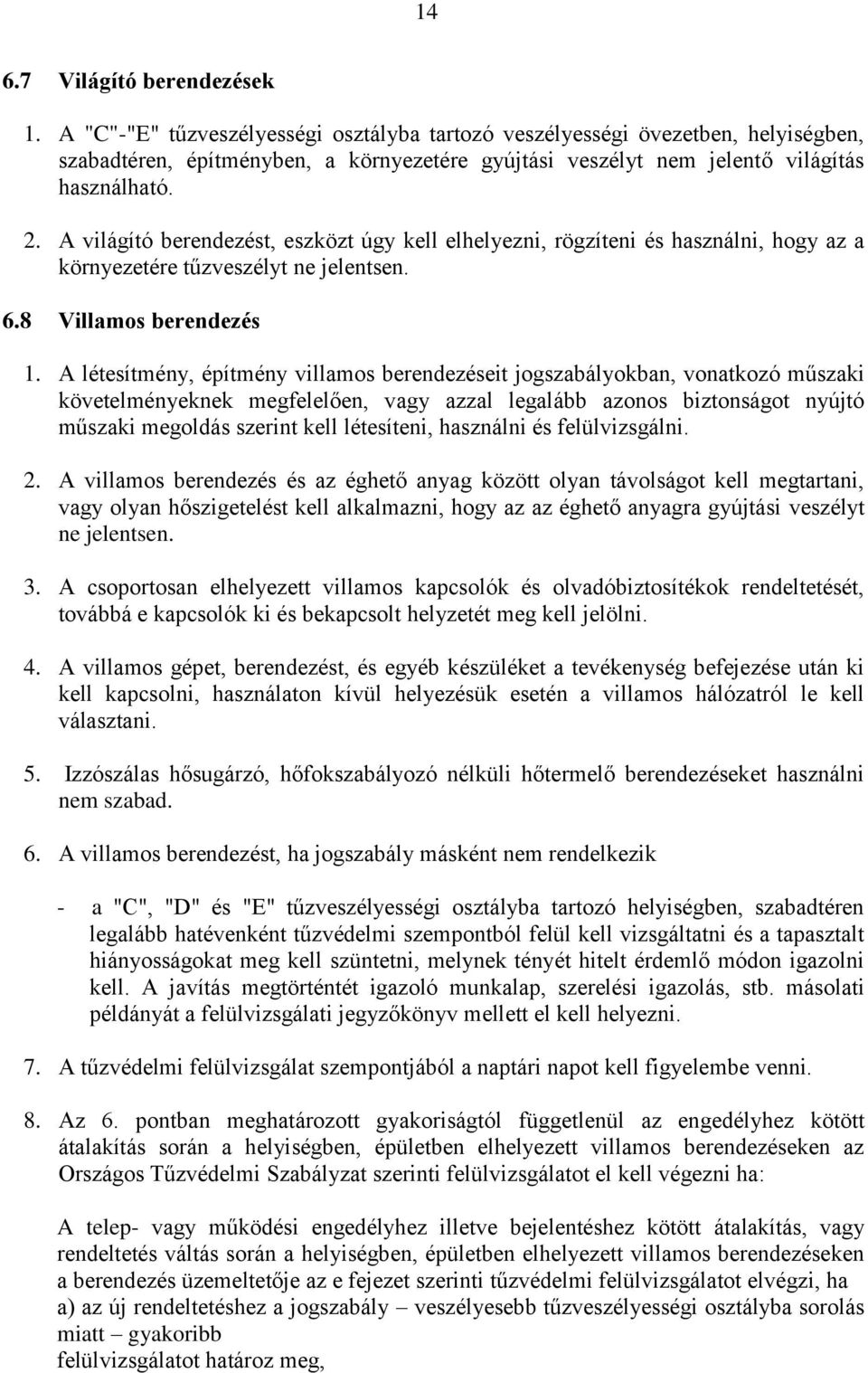 A világító berendezést, eszközt úgy kell elhelyezni, rögzíteni és használni, hogy az a környezetére tűzveszélyt ne jelentsen. 6.8 Villamos berendezés 1.