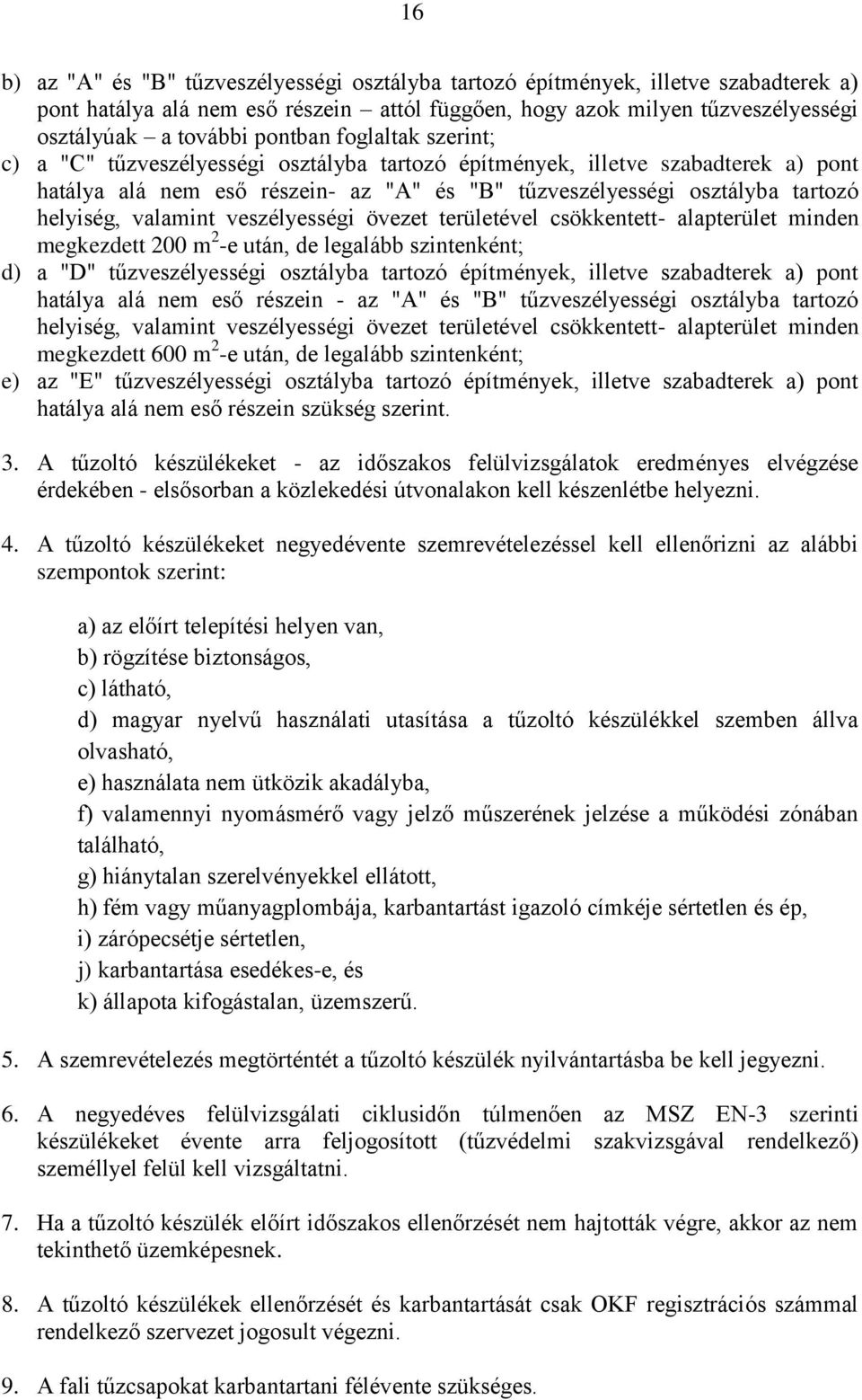 valamint veszélyességi övezet területével csökkentett- alapterület minden megkezdett 200 m 2 -e után, de legalább szintenként; d) a "D" tűzveszélyességi osztályba tartozó építmények, illetve