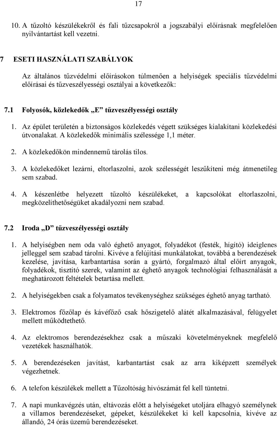 1 Folyosók, közlekedők E tűzveszélyességi osztály 1. Az épület területén a biztonságos közlekedés végett szükséges kialakítani közlekedési útvonalakat. A közlekedők minimális szélessége 1,1 méter. 2.