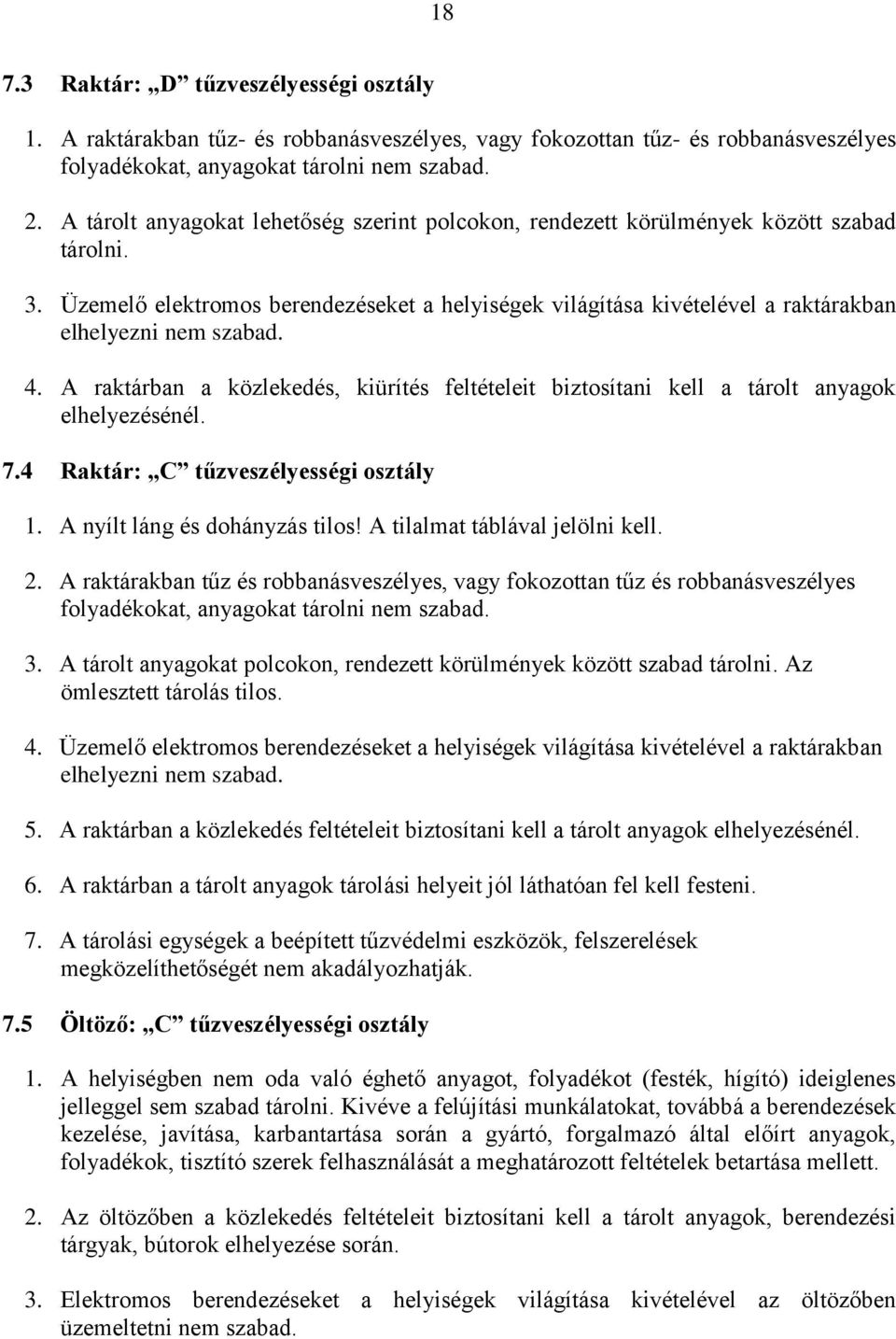 Üzemelő elektromos berendezéseket a helyiségek világítása kivételével a raktárakban elhelyezni nem szabad. 4.