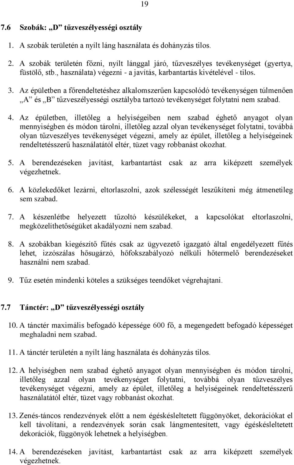 Az épületben a főrendeltetéshez alkalomszerűen kapcsolódó tevékenységen túlmenően A és B tűzveszélyességi osztályba tartozó tevékenységet folytatni nem szabad. 4.