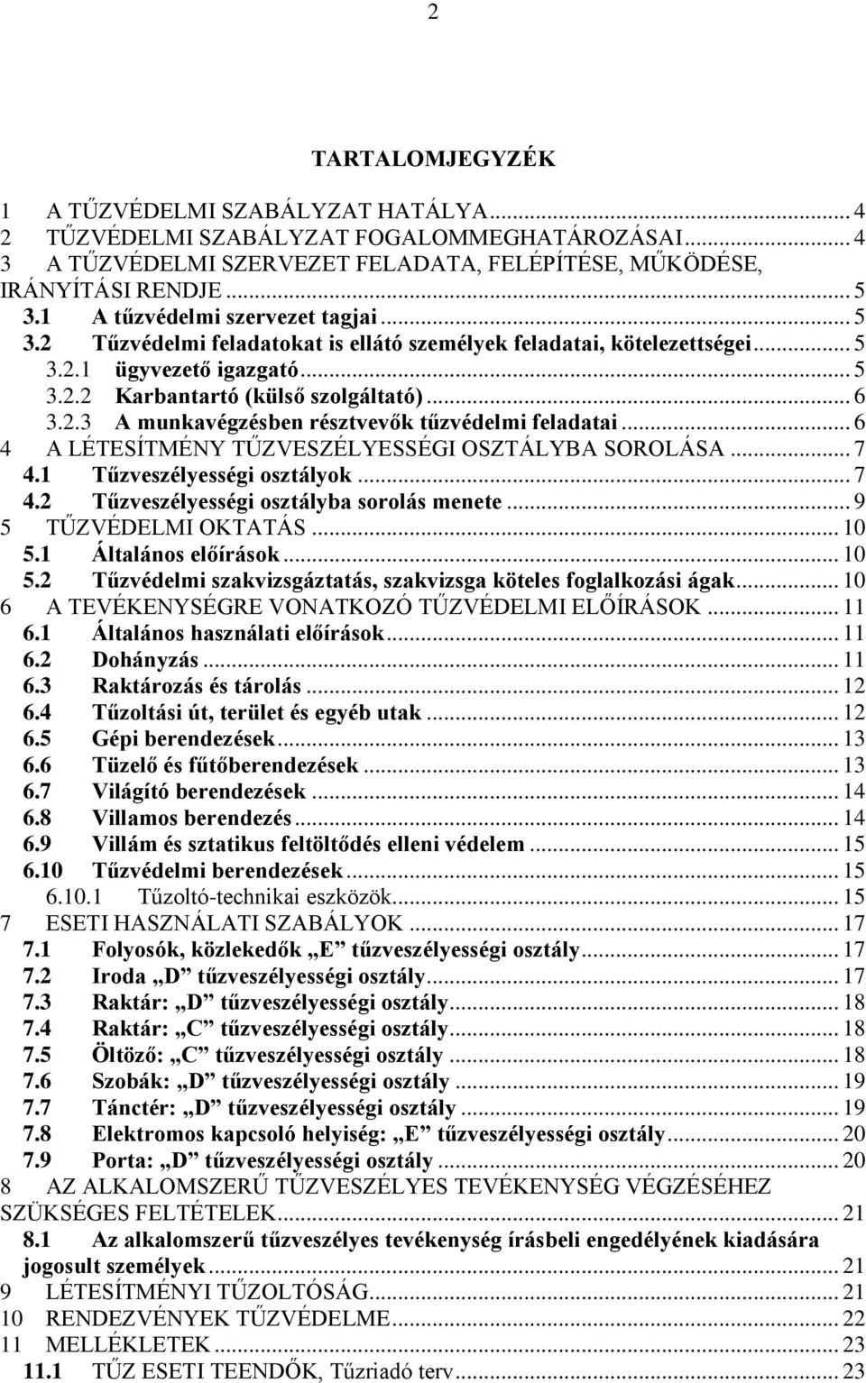 .. 6 4 A LÉTESÍTMÉNY TŰZVESZÉLYESSÉGI OSZTÁLYBA SOROLÁSA... 7 4.1 Tűzveszélyességi osztályok... 7 4.2 Tűzveszélyességi osztályba sorolás menete... 9 5 TŰZVÉDELMI OKTATÁS... 10 5.1 Általános előírások.