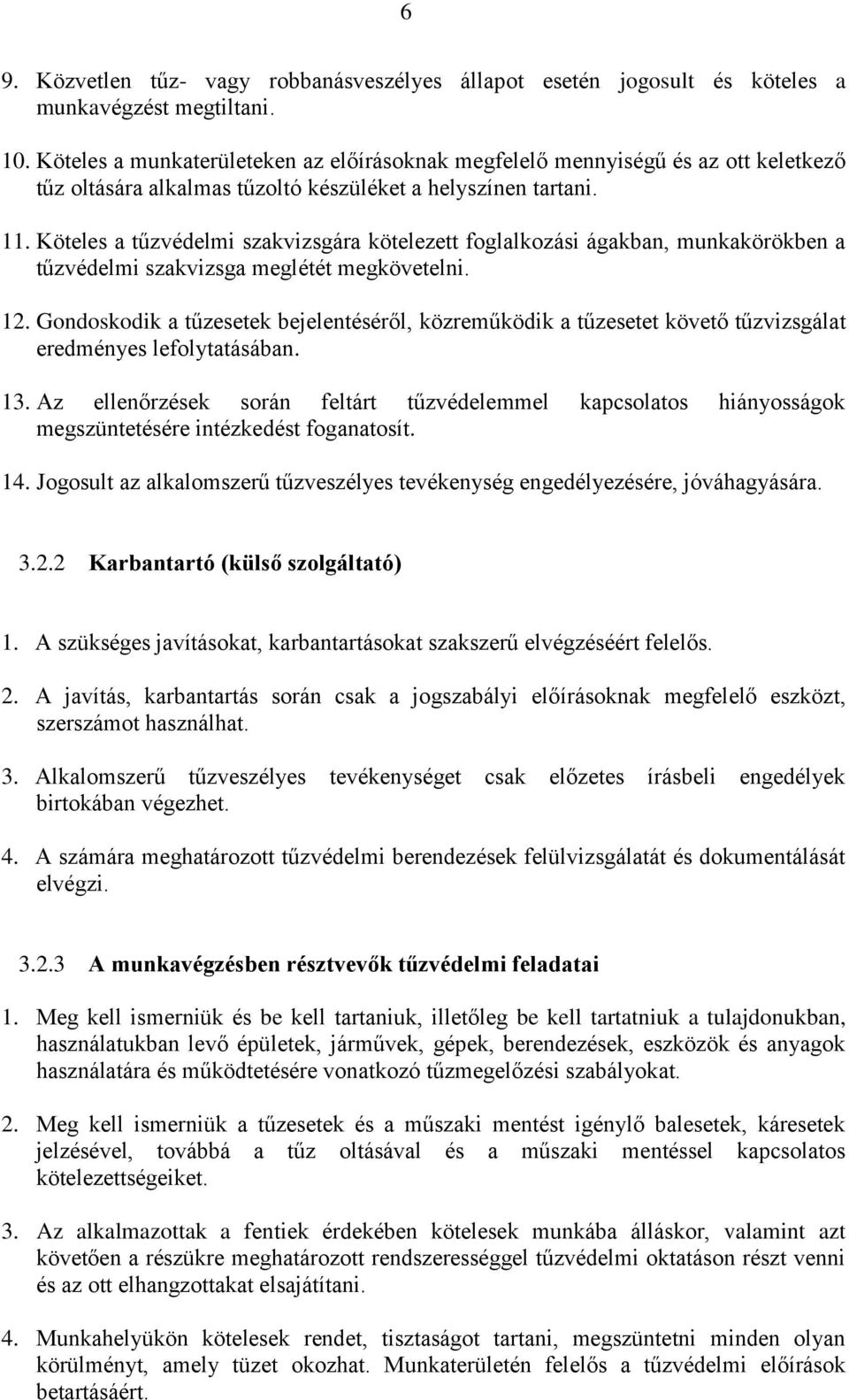 Köteles a tűzvédelmi szakvizsgára kötelezett foglalkozási ágakban, munkakörökben a tűzvédelmi szakvizsga meglétét megkövetelni. 12.