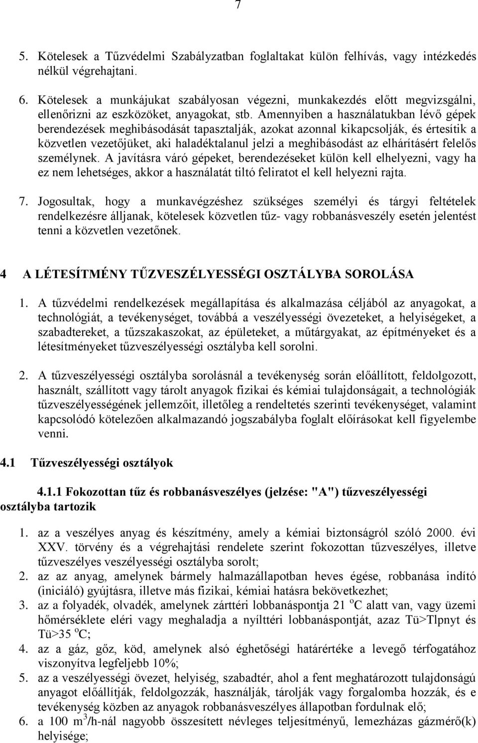 Amennyiben a használatukban lévő gépek berendezések meghibásodását tapasztalják, azokat azonnal kikapcsolják, és értesítik a közvetlen vezetőjüket, aki haladéktalanul jelzi a meghibásodást az