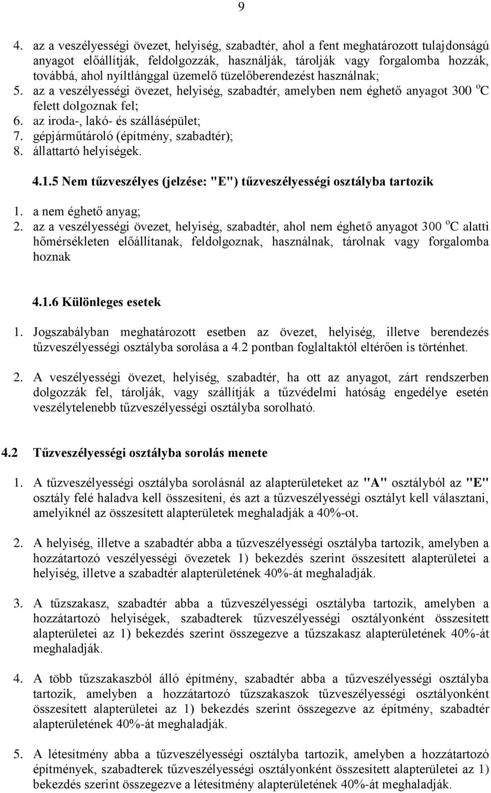 gépjárműtároló (építmény, szabadtér); 8. állattartó helyiségek. 4.1.5 Nem tűzveszélyes (jelzése: "E") tűzveszélyességi osztályba tartozik 1. a nem éghető anyag; 2.