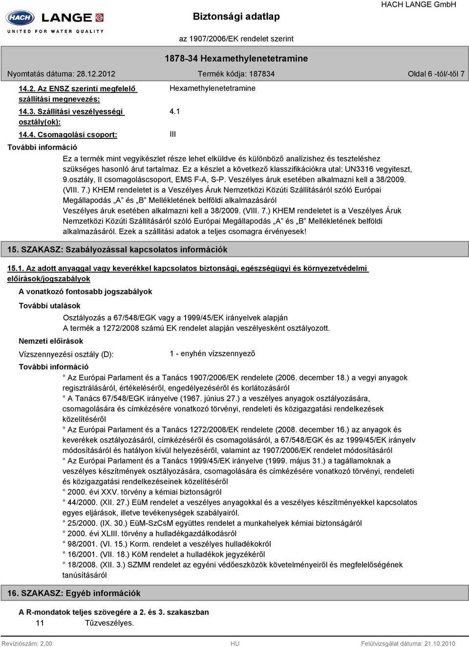 Ez a készlet a következő klasszifikációkra utal: UN3316 vegyiteszt, 9.osztály, II csomagoláscsoport, EMS F-A, S-P. Veszélyes áruk esetében alkalmazni kell a 38/2009. (VIII. 7.