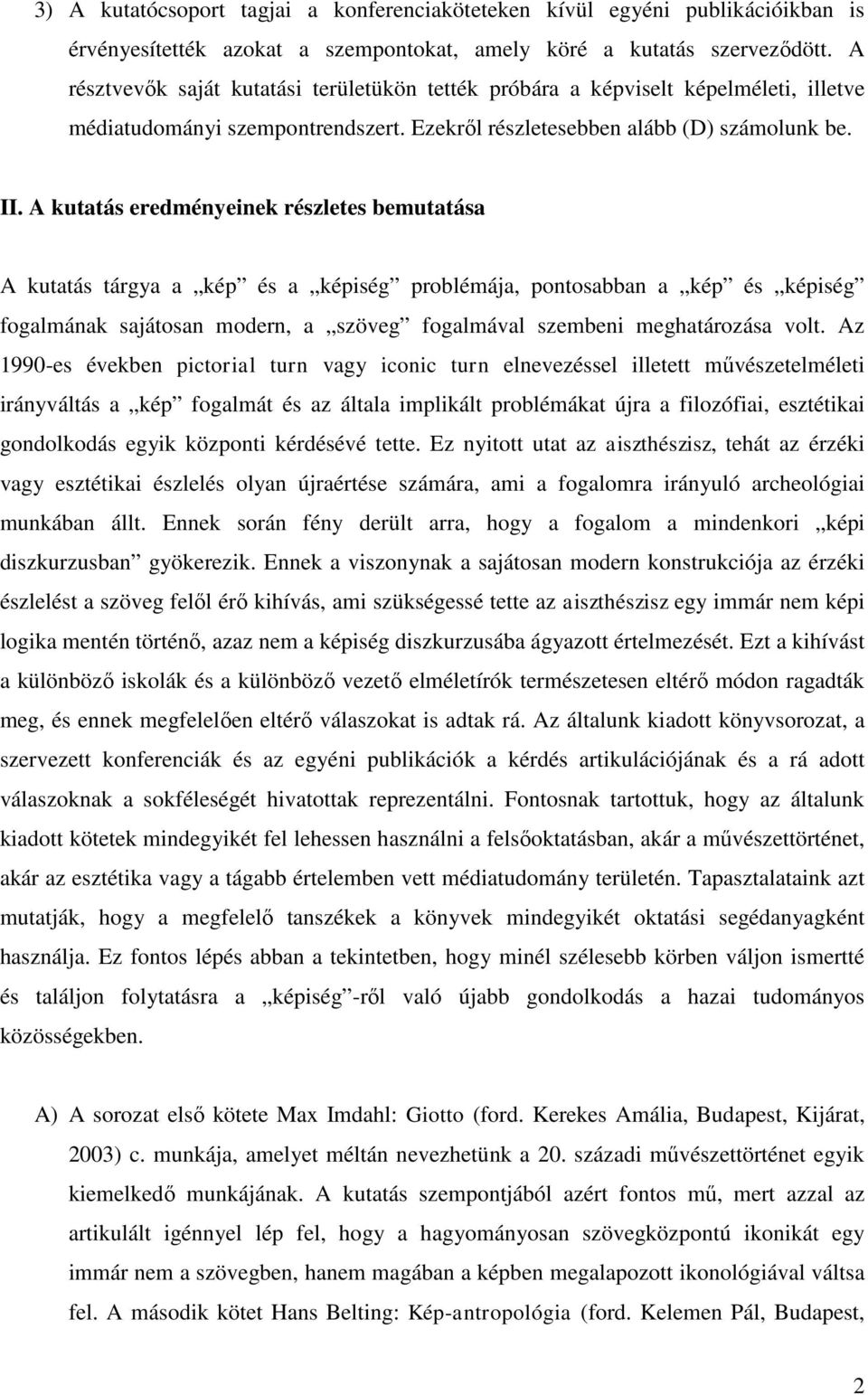 A kutatás eredményeinek részletes bemutatása A kutatás tárgya a kép és a képiség problémája, pontosabban a kép és képiség fogalmának sajátosan modern, a szöveg fogalmával szembeni meghatározása volt.