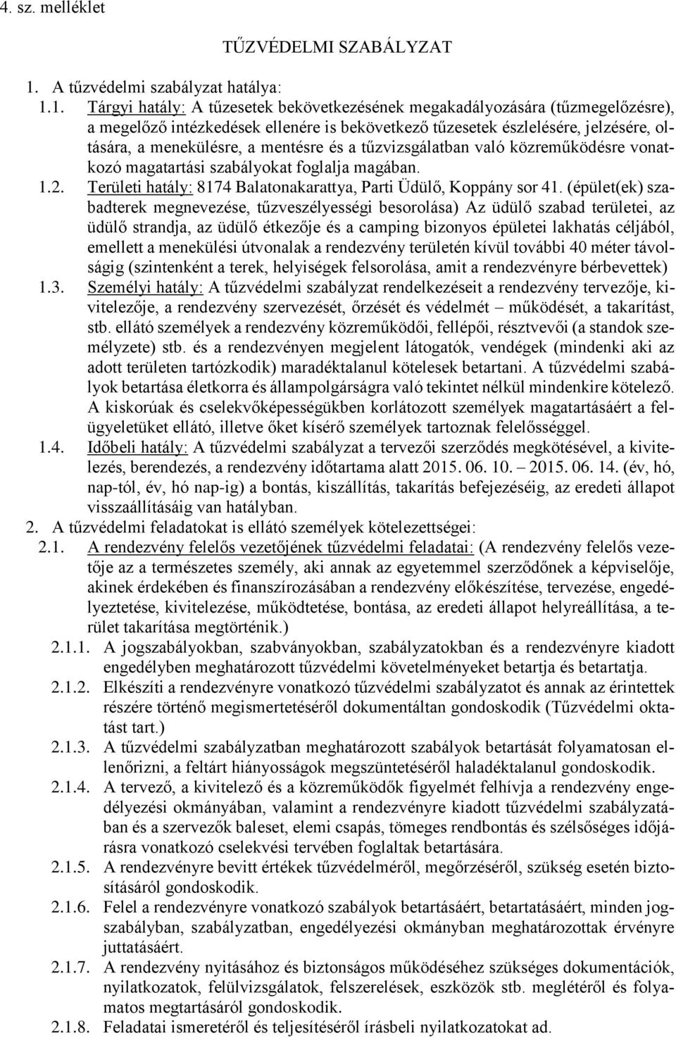 1. Tárgyi hatály: A tűzesetek bekövetkezésének megakadályozására (tűzmegelőzésre), a megelőző intézkedések ellenére is bekövetkező tűzesetek észlelésére, jelzésére, oltására, a menekülésre, a