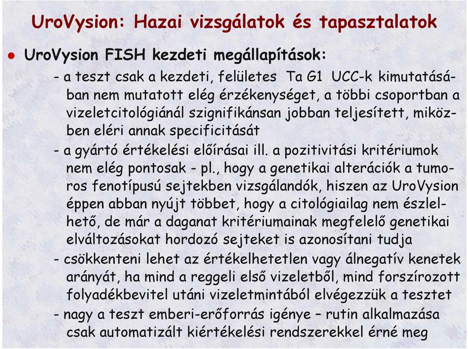 , hogy a genetikai alterációk a tumoros fenotípusú sejtekben vizsgálandók, hiszen az UroVysion éppen abban nyújt többet, hogy a citológiailag nem észlelhető, de már a daganat kritériumainak megfelelő