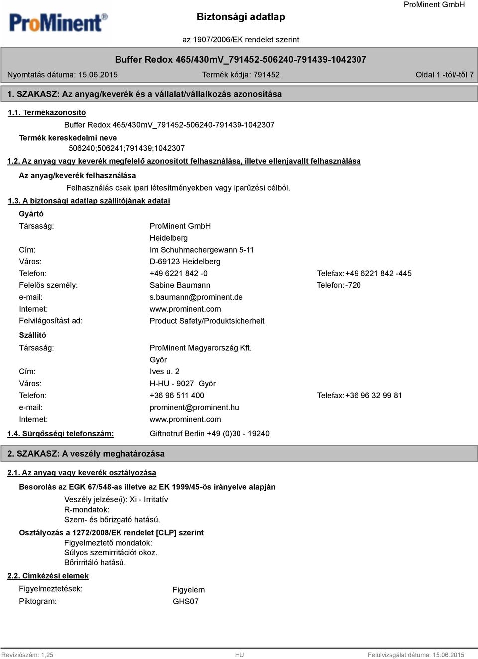 1.3. A biztonsági adatlap szállítójának adatai Gyártó Társaság: Cím: Város: Heidelberg Im Schuhmachergewann 5-11 D-69123 Heidelberg Telefon: +49 6221 842-0 Telefax:+49 6221 842-445 Felelős személy: