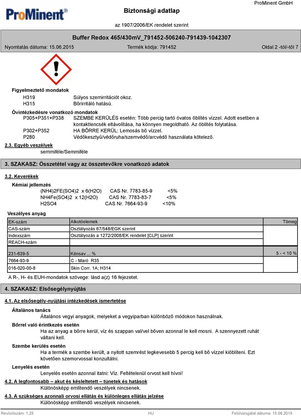 Az öblítés folytatása. P302+P352 HA BŐRRE KERÜL: Lemosás bő vízzel. P280 Védőkesztyű/védőruha/szemvédő/arcvédő használata kötelező. 2.3. Egyéb veszélyek semmiféle/semmiféle 3.