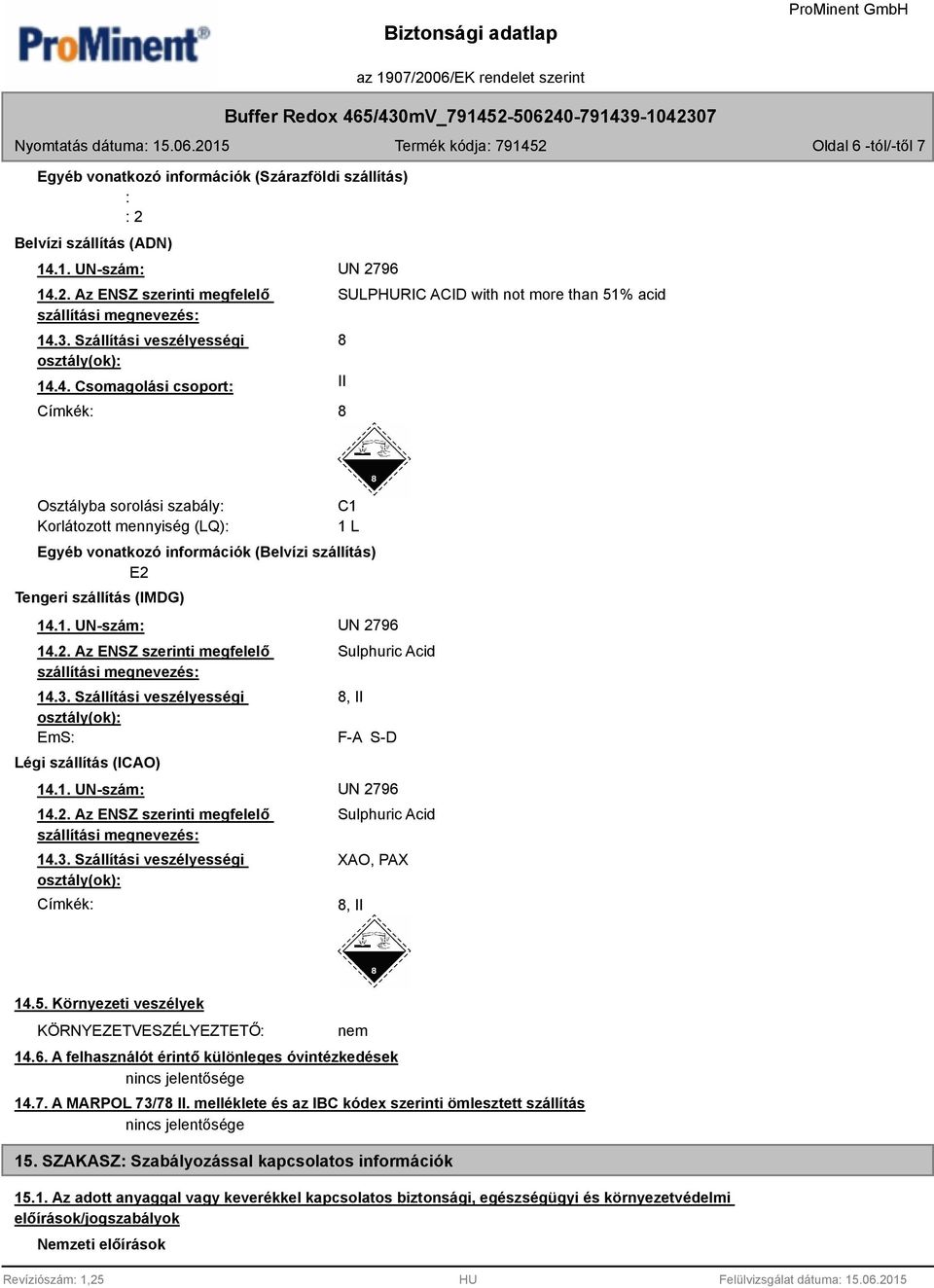 Tengeri szállítás (IMDG) EmS: Légi szállítás (ICAO) Sulphuric Acid 8, II F-A S-D Címkék: Sulphuric Acid XAO, PAX 8, II 14.5. Környezeti veszélyek KÖRNYEZETVESZÉLYEZTETŐ: nem 14.6.