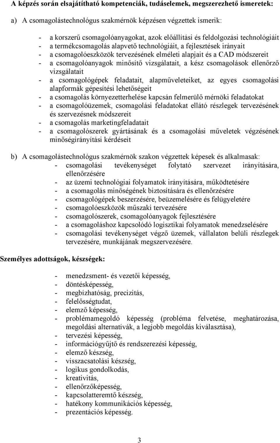 vizsgálatait, a kész csomagolások ellenőrző vizsgálatait - a csomagológépek feladatait, alapműveleteiket, az egyes csomagolási alapformák gépesítési lehetőségeit - a csomagolás környezetterhelése