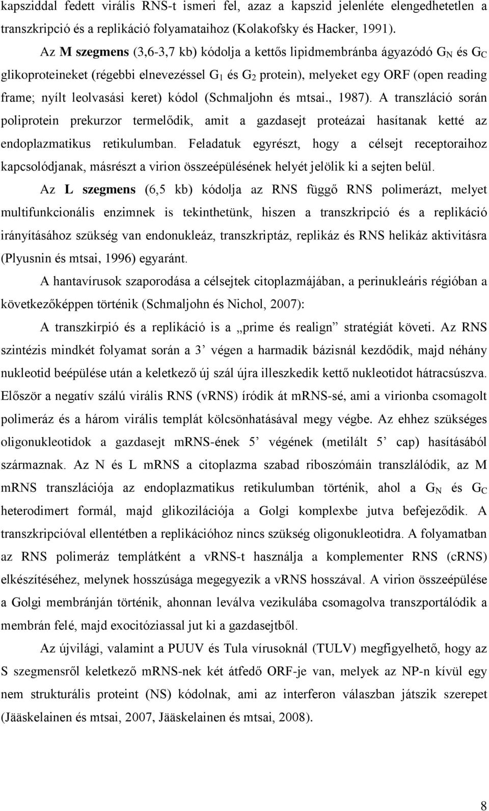 keret) kódol (Schmaljohn és mtsai., 1987). A transzláció során poliprotein prekurzor termelődik, amit a gazdasejt proteázai hasítanak ketté az endoplazmatikus retikulumban.